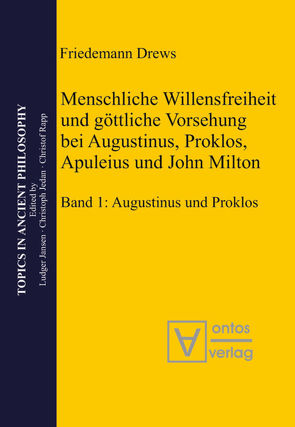 Menschliche Willensfreiheit und göttliche Vorsehung bei Augustinus, Proklos, Apuleius und John Milton von Friedemann,  Drews