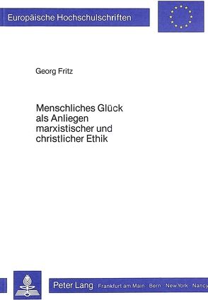 Menschliches Glück als Anliegen marxistischer und christlicher Ethik von Fritz,  Georg