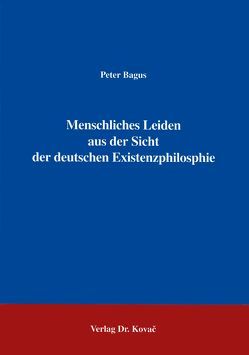 Menschliches Leiden aus der Sicht der deutschen Existenzphilosophie von Bagus,  Peter