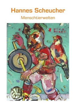 Menschtierwelten von Scheucher,  Hannes