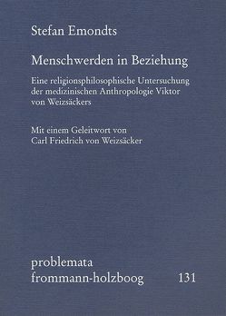 Menschwerden in Beziehung. Eine religionsphilosophische Untersuchung der medizinischen Anthropologie Viktor von Weizsäckers von Emondts,  Stefan, Holzboog,  Eckhart