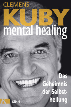 Mental Healing – Das Geheimnis der Selbstheilung von Kuby,  Clemens