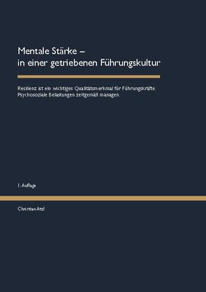 Mentale Stärke – in einer getriebenen Führungskultur von Atzl,  Christian