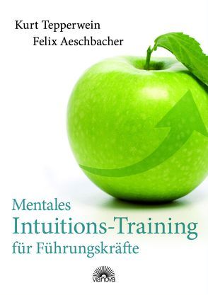 Mentales Intuitions-Training für Führungskräfte von Aeschbacher,  Felix, Tepperwein,  Kurt