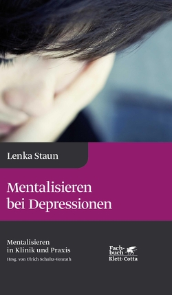 Mentalisieren bei Depressionen (Mentalisieren in Klinik und Praxis, Bd. 2) von Schultz-Venrath,  Ulrich, Staun,  Lenka