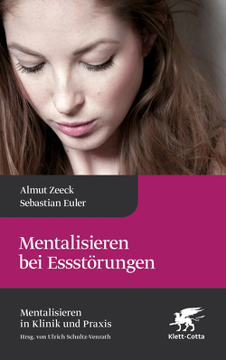 Mentalisieren bei Essstörungen (Mentalisieren in Klinik und Praxis, Bd. 8) von Euler,  Sebastian, Zeeck,  Almut