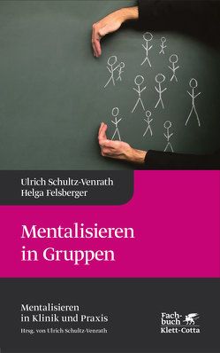 Mentalisieren in Gruppen (Mentalisieren in Klinik und Praxis, Bd. 1) von Felsberger,  Helga, Schultz-Venrath,  Ulrich