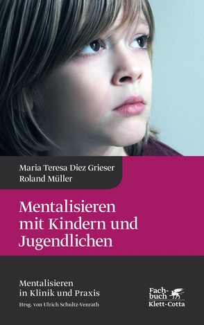 Mentalisieren mit Kindern und Jugendlichen (Mentalisieren in Klinik und Praxis, Bd. 3) von Grieser,  Maria Teresa Diez, Mueller,  Roland, Schultz-Venrath,  Ulrich