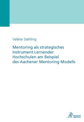 Mentoring als strategisches Instrument Lernender Hochschulen am Beispiel des Aachener Mentoring Modells von Stehling,  Valérie