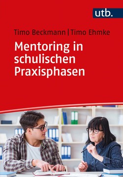 Mentoring in schulischen Praxisphasen von Beckmann,  Timo, Ehmke,  Timo