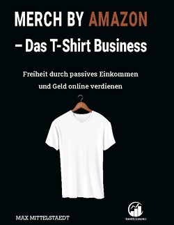 Merch by Amazon (MbA) – Das T-Shirt Business von Mittelstaedt,  Max