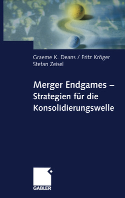 Merger Endgames, Strategien für die Konsolidierungswelle von Deans,  Graeme, Kröger,  Fritz, Zeisel,  Stefan