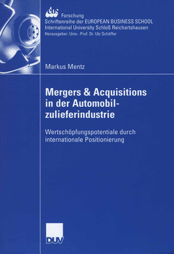 Mergers & Acquisitions in der Automobilzulieferindustrie von Mentz,  Markus, Schiereck,  Prof. Dr. Dirk