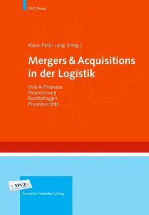 Mergers & Acquisitions in der Logistik von Jung,  Klaus P