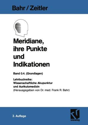 Meridiane, ihre Punkte und Indikationen von Bahr,  Frank R., Zeitler,  Hans