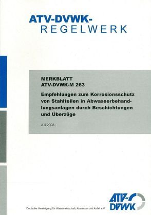 Merkblatt ATV-DVWK-M 263 Empfehlungen zum Korrosionsschutz von Stahlteilen in Abwasserbehandlungsanlagen durch Beschichtungen und Überzüge von ATV-DVWK - Deutsche Vereinigung f. Wasserwirtschaft,  Abwasser u. Abfall
