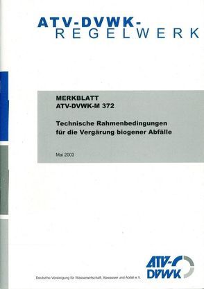 Merkblatt ATV-DVWK-M 372 Technische Rahmenbedingungen für die Vergärung biogener Abfälle von ATV-DVWK - Deutsche Vereinigung f. Wasserwirtschaft,  Abwasser u. Abfall