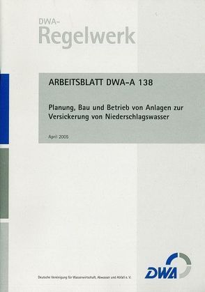 Merkblatt DWA-A 138 Planung, Bau und Betrieb von Anlagen zur Versickerung von Niederschlagswasser von Deutsche Vereinigung für Wasserwirtschaft,  Abwasser und Abfall e.V. (DWA)