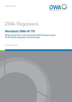 Merkblatt DWA-M 119 Risikomanagement in der kommunalen Überflutungsvorsorge für Entwässerungssysteme bei Starkregen von Deutsche Vereinigung für Wasserwirtschaft,  Abwasser und Abfall e.V. (DWA), DWA-Arbeitsgruppe ES-2.5 Anforderungen und Grundsätze der Entsorgungssicherheit