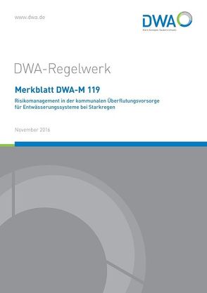 Merkblatt DWA-M 119 Risikomanagement in der kommunalen Überflutungsvorsorge für Entwässerungssysteme bei Starkregen von Deutsche Vereinigung für Wasserwirtschaft,  Abwasser und Abfall e.V. (DWA), DWA-Arbeitsgruppe ES-2.5 Anforderungen und Grundsätze der Entsorgungssicherheit