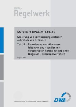 Merkblatt DWA-M 143-12 Sanierung von Entwässerungssystemen außerhalb von Gebäuden, Teil 12: Renovierung von Abwasserleitungen und -kanälen mit vorgefertigten Rohren mit und ohne Ringraum – Einzelrohrverfahren