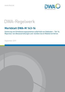 Merkblatt DWA-M 143-16 Sanierung von Entwässerungssystemen außerhalb von Gebäuden – Teil 16: Reparatur von Abwasserleitungen und -kanälen durch Roboterverfahren