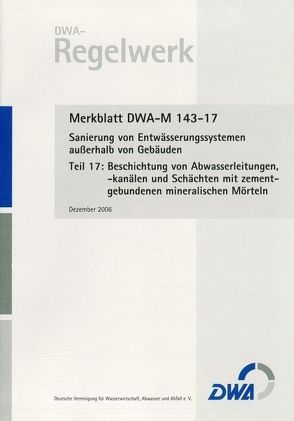 Merkblatt DWA-M 143-17 Sanierung von Entwässerungssystemen außerhalb von Gebäuden, Teil 17: Beschichtung von Abwasserleitungen, -kanälen und Schächten mit zementgebundenen mineralischen Mörteln