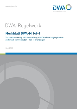 Merkblatt DWA-M 149-1 Zustandserfasssung und -beurteilung von Entwässerungssystemen außerhalb von Gebäuden – Teil 1: Grundlagen
