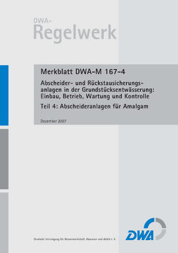 Merkblatt DWA-M 167-4 Abscheider und Rückstausicherungsanlagen bei der Grundstücksentwässerung: Einbau, Betrieb, Wartung und Kontrolle, Teil 4: Abscheideranlagen für Amalgam