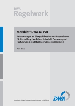 Merkblatt DWA-M 190 Anforderungen an die Qualifikation von Unternehmen für Herstellung, baulichen Unterhalt, Sanierung und Prüfung von Grundstücksentwässerungsanlagen