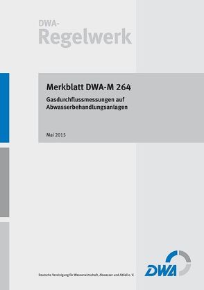 Merkblatt DWA-M 264 Gasdurchflussmessungen auf Abwasserbehandlungsanlagen von Deutsche Vereinigung für Wasserwirtschaft,  Abwasser und Abfall e.V. (DWA)