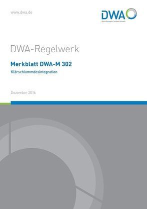 Merkblatt DWA-M 302 Klärschlammdesintegration von Deutsche Vereinigung für Wasserwirtschaft,  Abwasser und Abfall e.V. (DWA), DWA-Arbeitsgruppe KEK-1.6 Klärschlammdesintegration