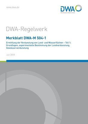 Merkblatt DWA-M 504-1 Ermittlung der Verdunstung von Land- und Wasserflächen – Teil 1: Grundlagen, experimentelle Bestimmung der Landverdunstung, Gewässerverdunstung
