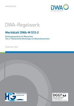 Merkblatt DWA-M 512-2 Dichtungssysteme im Wasserbau Teil 2: Flächenhafte Dichtungen an Massivbauwerken von Deutsche Vereinigung für Wasserwirtschaft,  Abwasser und Abfall e.V. (DWA), DWA-Arbeitsgruppe WW-7.4 Flächenhafte Bauwerksabdichtungen