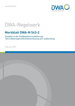 Merkblatt DWA-M 543-2 Geodaten in der Fließgewässermodellierung Teil 2: Bedarfsgerechte Datenerfassung und -aufbereitung von DWA-Arbeitsgruppe WW-3.2 Mehrdimensionale numerische Modelle