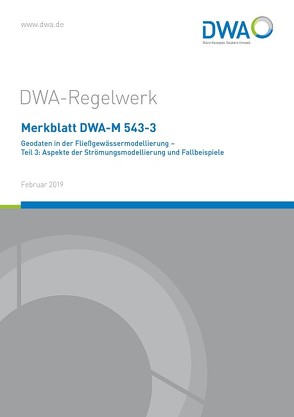 Merkblatt DWA-M 543-3 Geodaten in der Fließgewässermodellierung – Teil 3: Aspekte der Strömungsmodellierung und Fallbeispiele von DWA-Arbeitsgruppe WW-3.2 Mehrdimensionale numerische Modelle