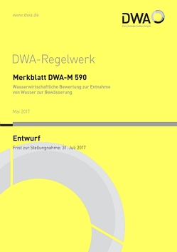 Merkblatt DWA-M 590 Wasserwirtschaftliche Bewertung zur Entnahme von Wasser zur Bewässerung (Entwurf) von DWA Deutsche Vereinigung für Wasserwirtschaft,  Abwasser und Abfall e.V., DWA-Fachausschuss GB-4 "Bewässerung"