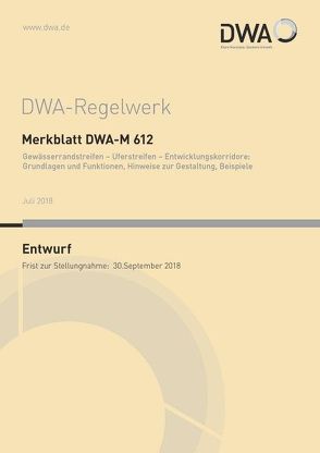 Merkblatt DWA-M 612 Gewässerrandstreifen – Uferstreifen – Entwicklungskorridore: Grundlagen und Funktionen, Hinweise zur Gestaltung, Beispiele (Entwurf)