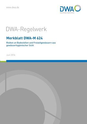 Merkblatt DWA-M 624 Risiken an Badestellen und Freizeitgewässern aus gewässerhygienischer Sicht von Deutsche Vereinigung für Wasserwirtschaft,  Abwasser und Abfall e.V. (DWA)