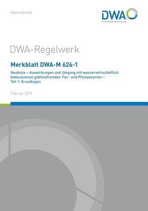 Merkblatt DWA-M 626-1 Neobiota – Auswirkungen und Umgang mit wasserwirtschaftlich bedeutsamen gebietsfremden Tier- und Pflanzenarten – Teil 1: Grundlagen von DWA-Arbeitsgruppe GB-1.8 "Neobiota"