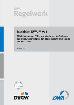 Merkblatt DWA-M 911 Möglichkeiten der Effizienzkontrolle von Maßnahmen zur grundwasserschonenden Bodennutzung am Beispiel des Stickstoffs