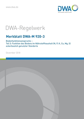 Merkblatt DWA-M 920-3 Bodenfunktionsansprache – Teil 3: Funktion des Bodens im Nährstoffhaushalt (N, P, K, Ca, Mg, S) ackerbaulich genutzter Standorte