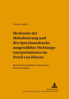 Merkmale der Melodisierung und des Sprechausdrucks ausgewählter Dichtungsinterpretationen im Urteil von Hörern von Anders,  Yvonne