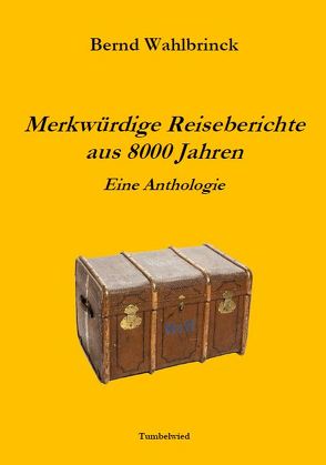 Merkwürdige Reiseberichte aus 8000 Jahren – eine Anthologie von Wahlbrinck,  Bernd