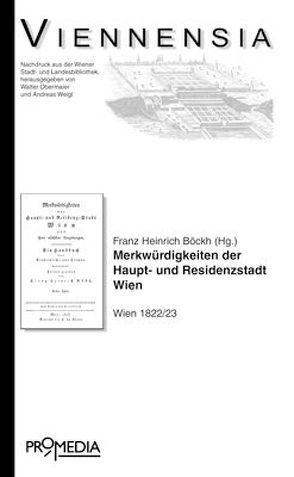 Merkwürdigkeiten der Haupt- und Residenzstadt Wien und ihrer nächsten Umgebung: Ein Handbuch für Einheimische und Fremde von Böckh,  Heinrich