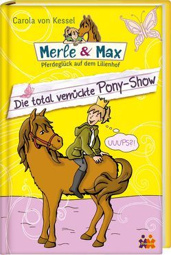 Merle & Max. Die total verrückte Pony-Show von Kessel,  Carola von