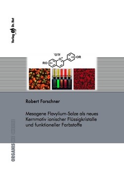 Mesogene Flavylium-Salze als neues Kernmotiv ionischer Flüssigkristalle und funktioneller Farbstoffe von Forschner,  Robert