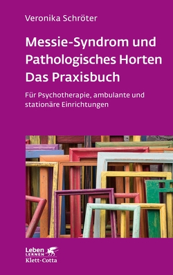 Messie-Syndrom und Pathologisches Horten – Das Praxisbuch (Leben Lernen, Bd. 332) von Schröter,  Veronika