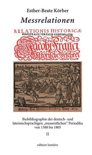 Messrelationen. Biobibliographie der deutsch- und lateinischsprachigen „messentlichen“ Periodika von 1588 bis 1805). Bd. II von Körber,  Esther-Beate
