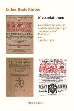 Messrelationen. Geschichte der deutsch- und lateinischsprachigen „messentlichen“ Periodika von 1588 bis 1805 von Körber,  Esther-Beate